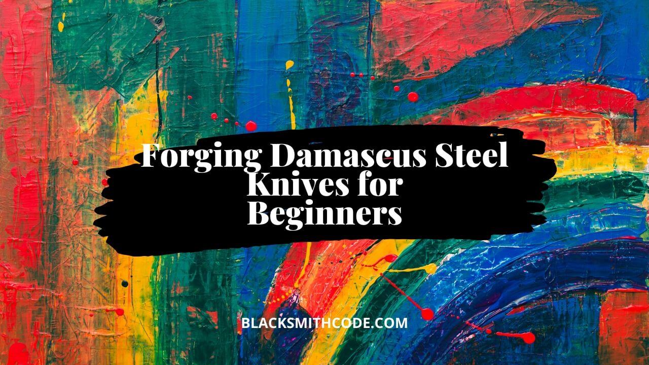 forging damascus steel knives for beginners
