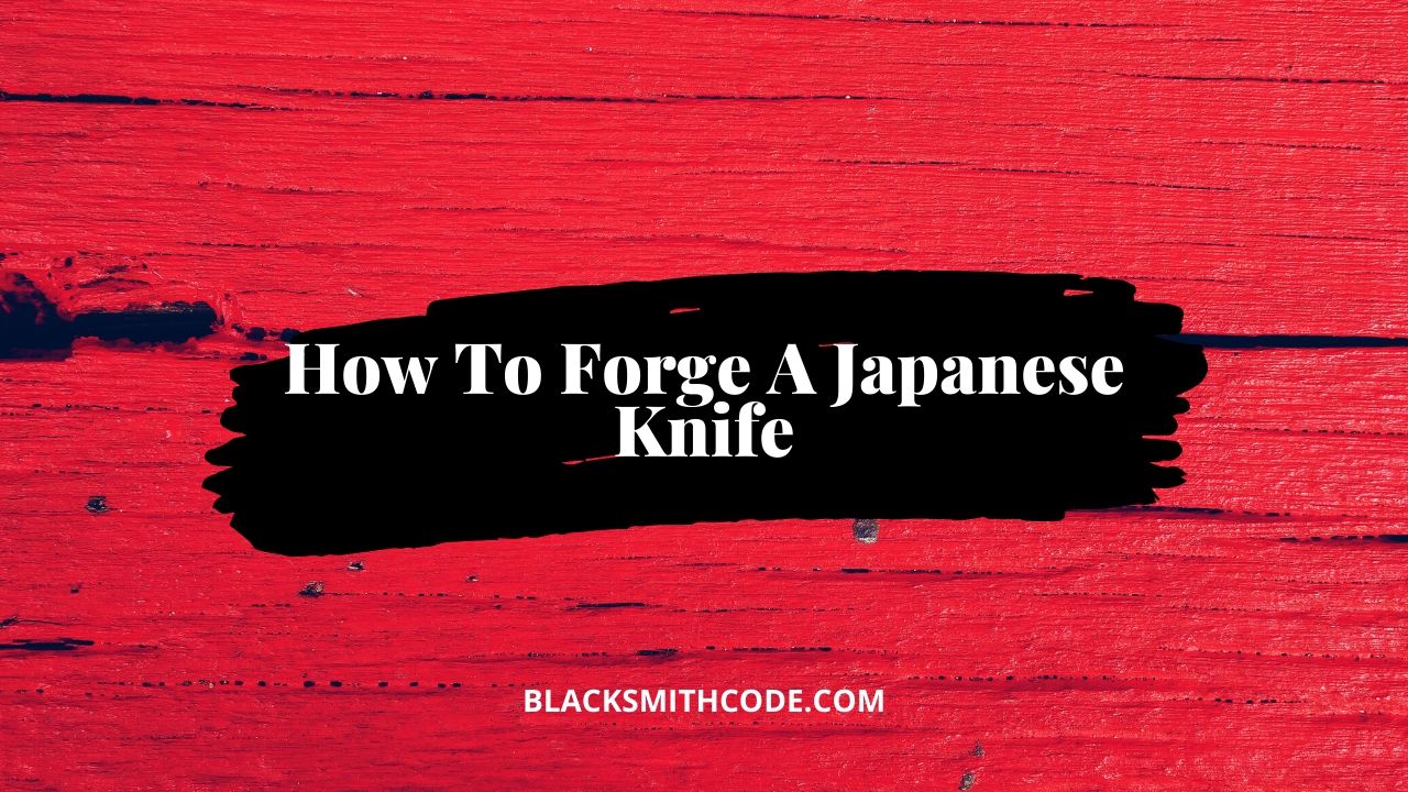 How To Forge A Japanese Knife