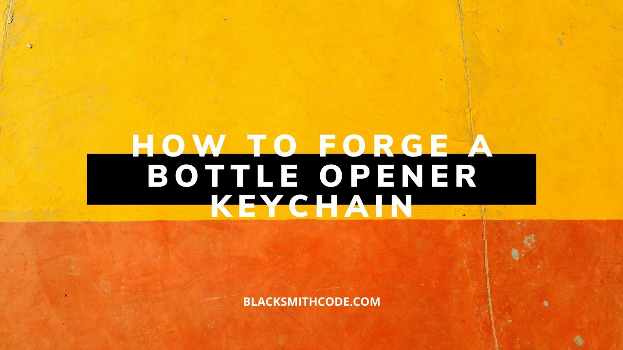 How To Forge A Bottle Opener Keychain