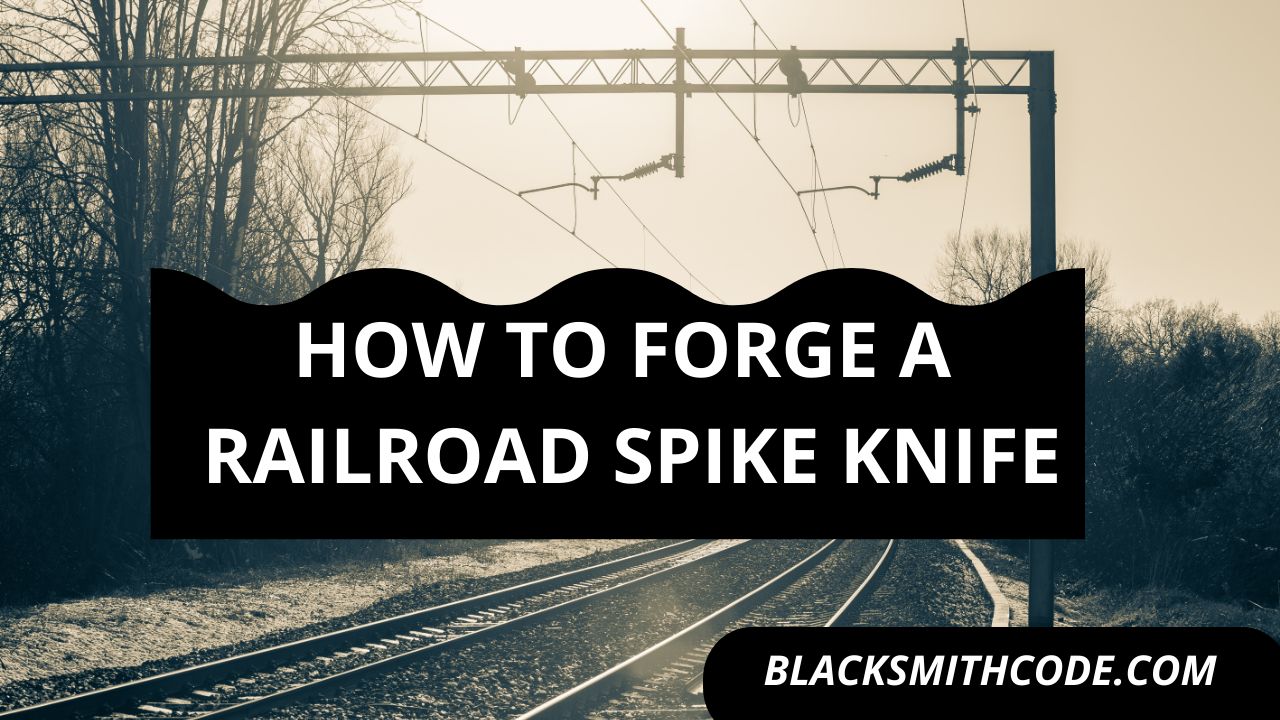 How to Forge a Railroad Spike Knife