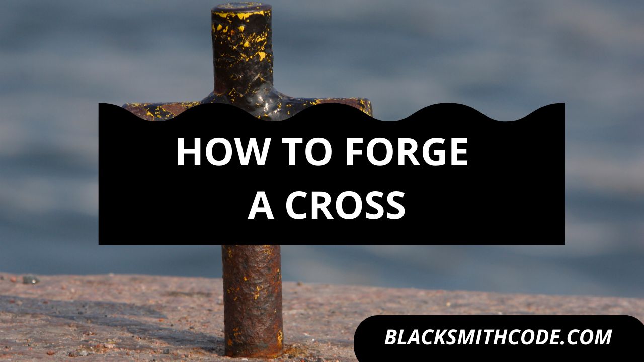 How to Forge A Cross