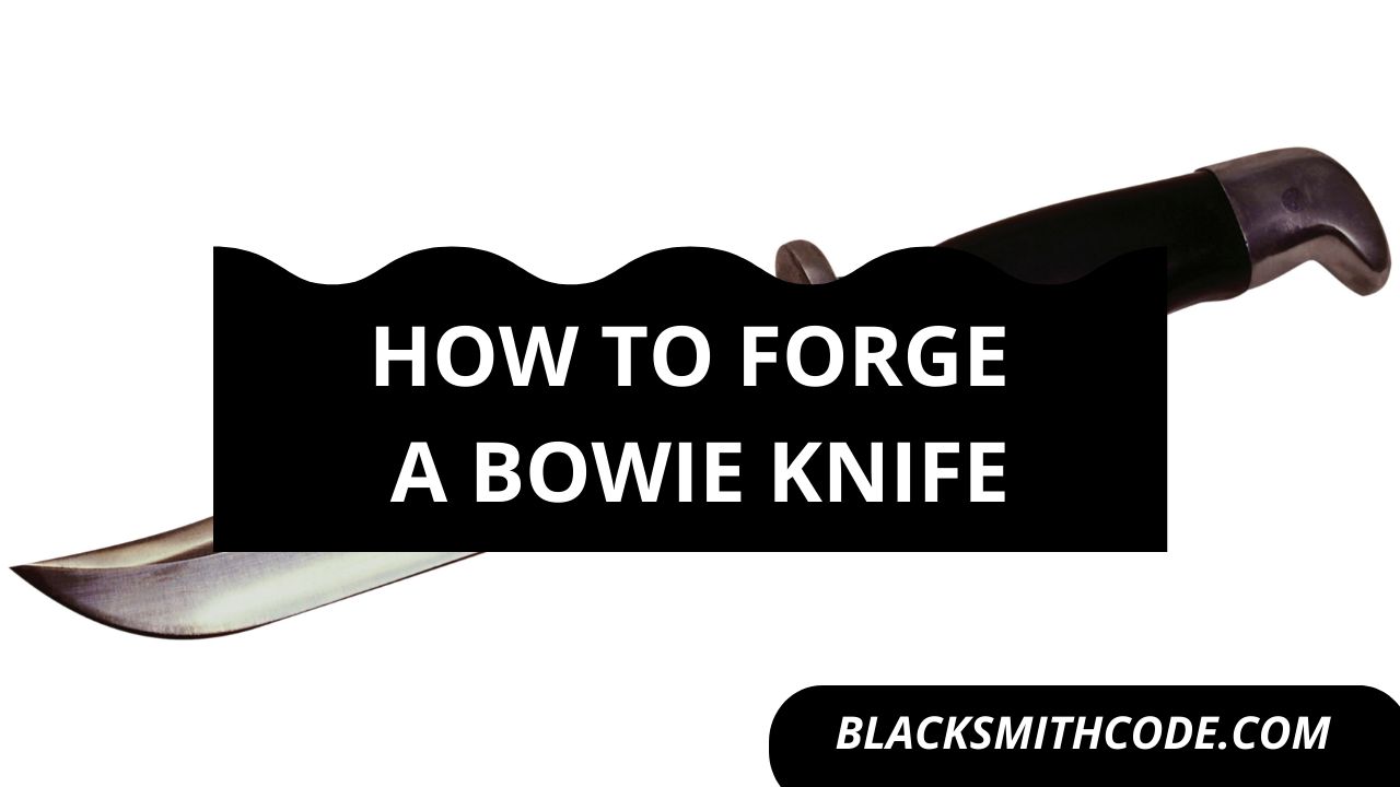 How to Forge a Bowie Knife