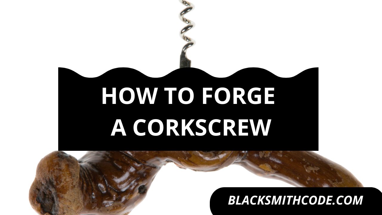 How to Forge a Corkscrew