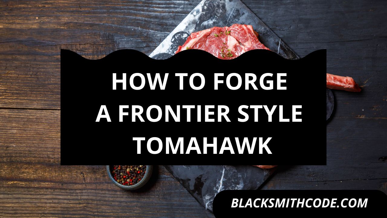 How to Forge A Frontier Style Tomahawk
