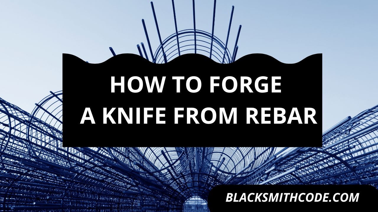 How to Forge a Knife from Rebar