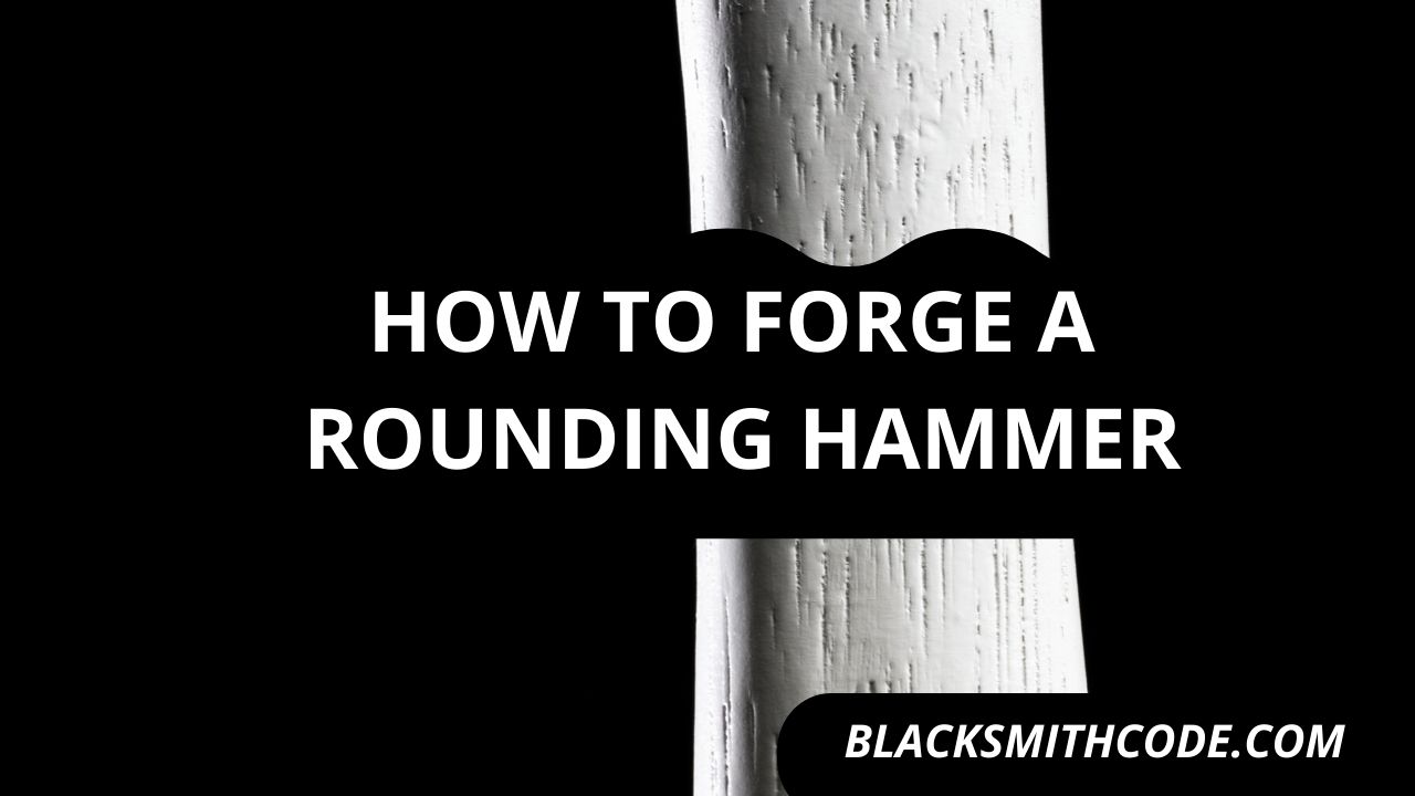 How to Forge a Rounding Hammer