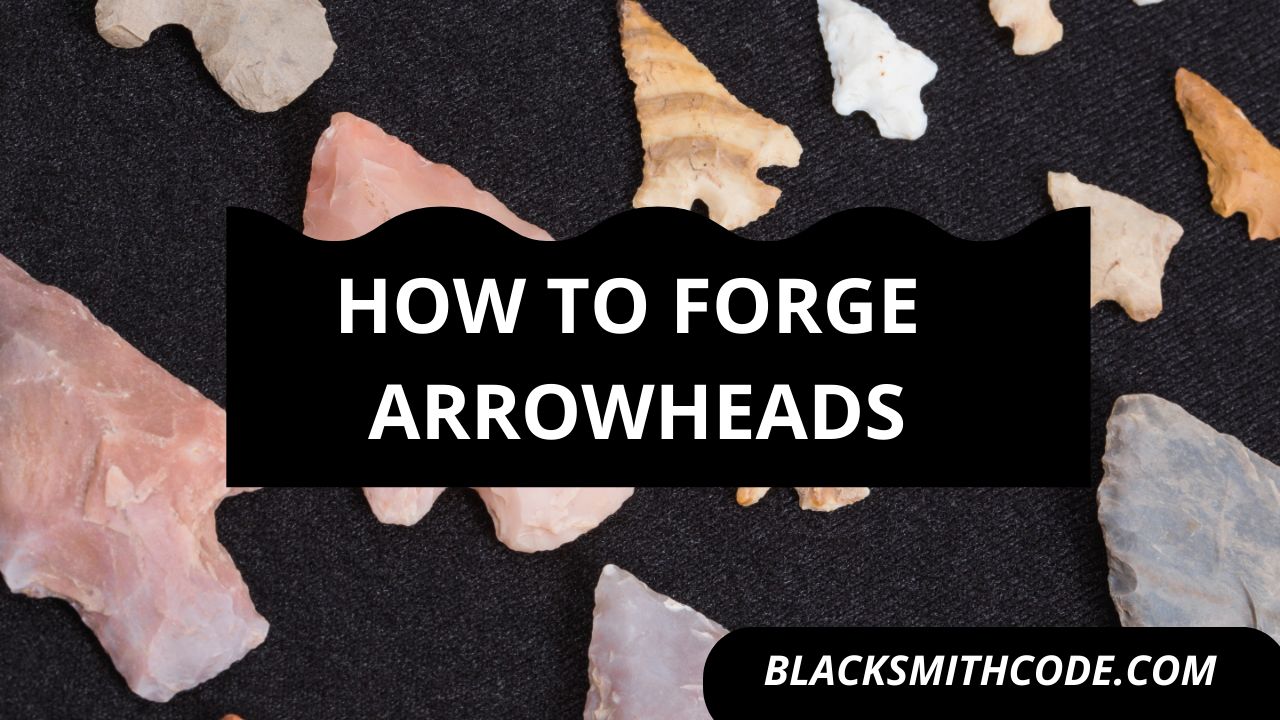 How to Forge Arrowheads