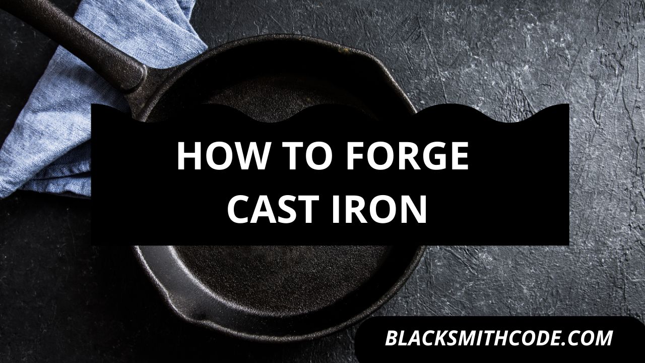 How to Forge Cast Iron