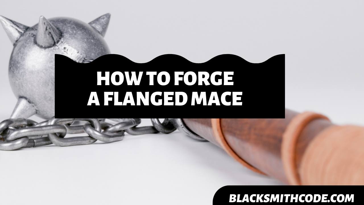 How to Forge a Flanged Mace