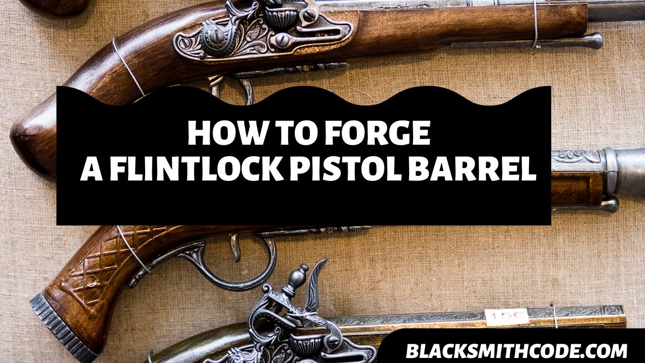 How to Forge a Flintlock Pistol Barrel