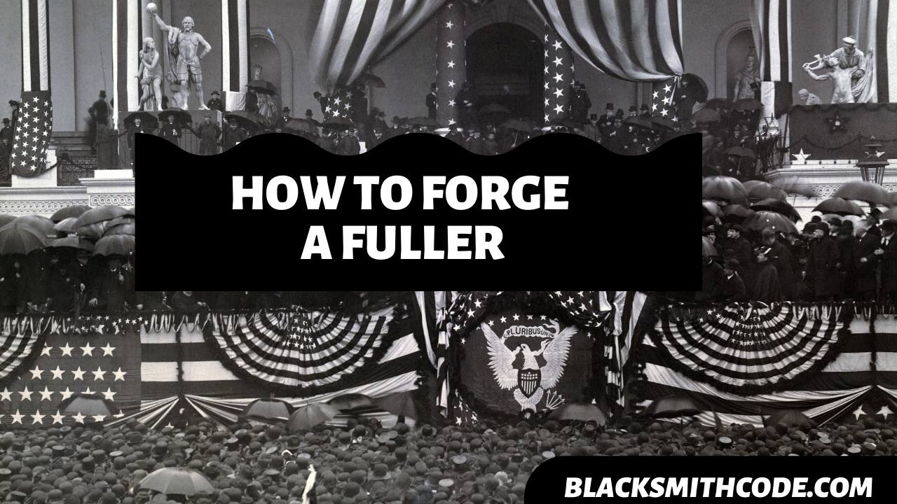 How to Forge a Fuller