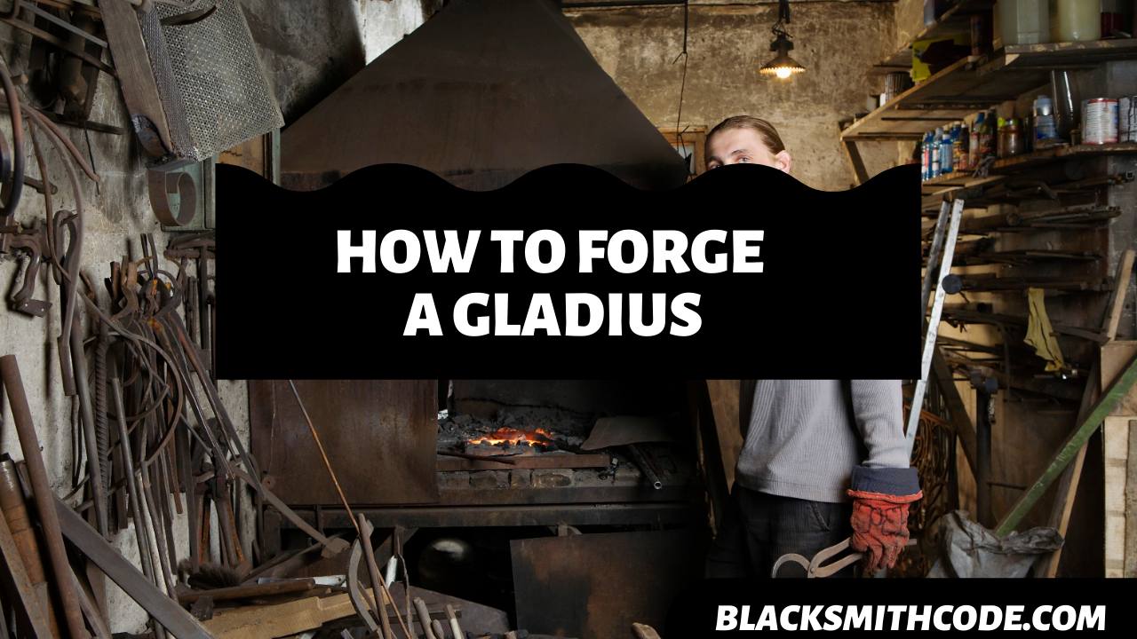How to Forge a Gladius