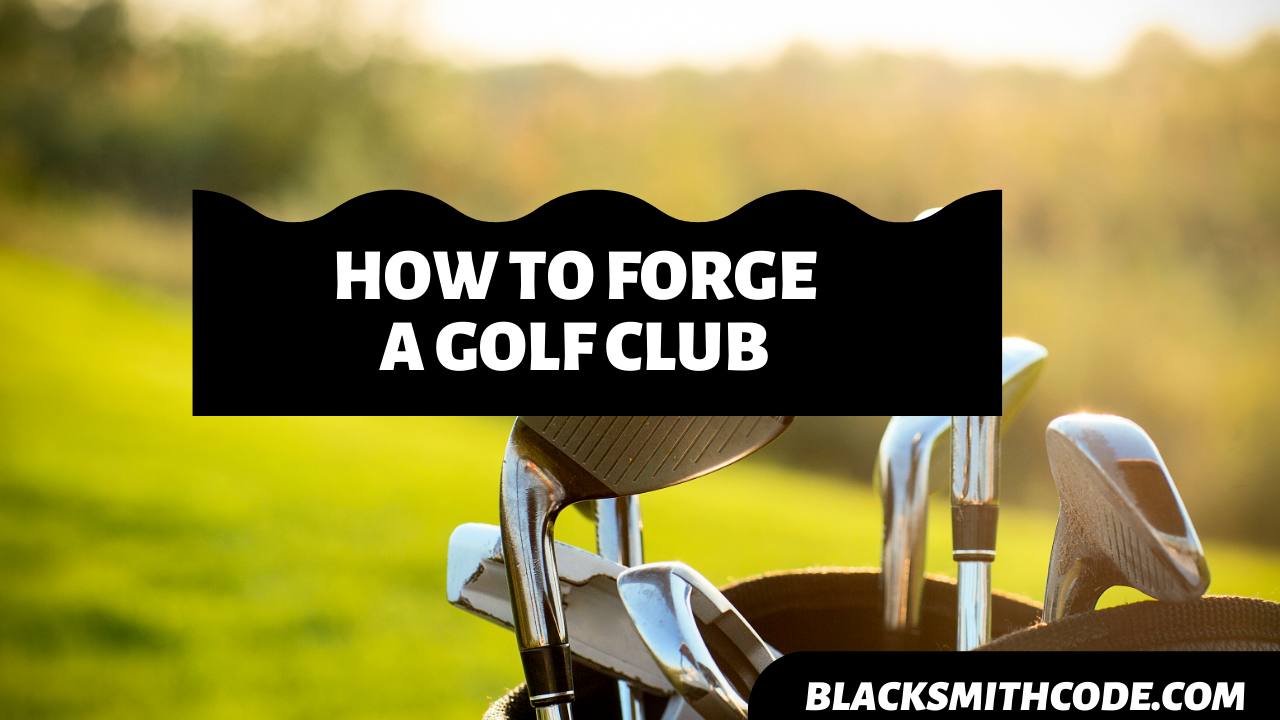 How to Forge a Golf Club