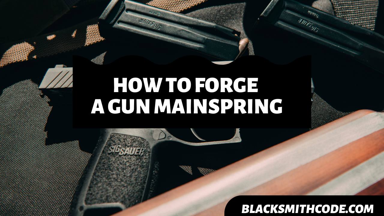 How to Forge a Gun Mainspring