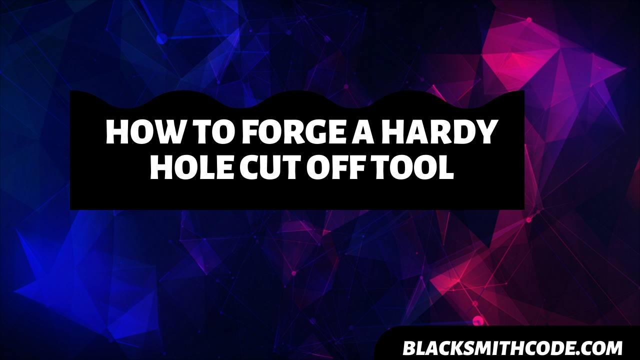 How to Forge a Hardy Hole Cut Off Tool