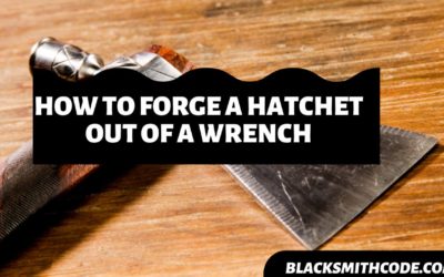 How to Forge a Hatchet Out of a Wrench