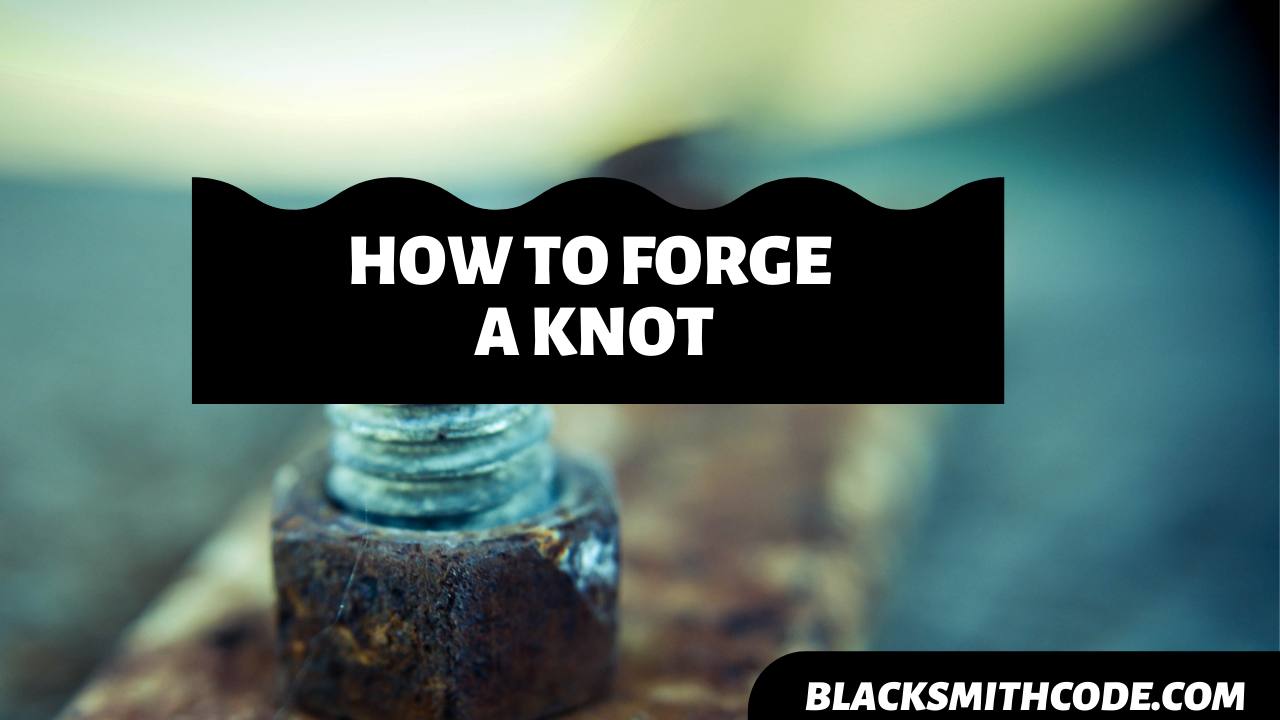How to Forge a Knot