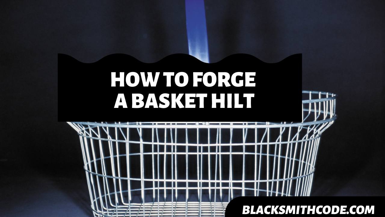 How to Forge a Basket Hilt